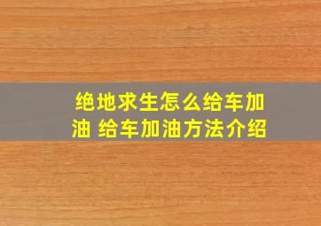 绝地求生怎么给车加油 给车加油方法介绍